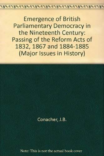Imagen de archivo de The emergence of British parliamentary democracy in the nineteenth century;: The passing of the Reform Acts of 1832, 1867, and 1884-1885 (Major issues in history) a la venta por Midtown Scholar Bookstore