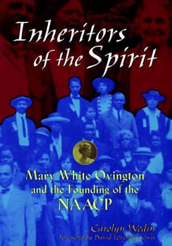 INHERITORS OF THE SPIRIT : MARY WHITE OVINGTON AND THE FOUNDING OF THE NAACP