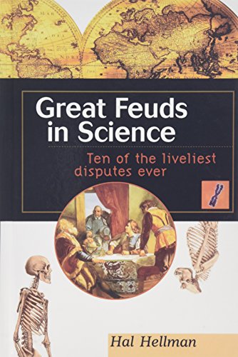 Great Feuds in Science: Ten of the Liveliest Disputes Ever - Hal Hellman