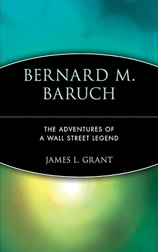 Bernard M. Baruch: The Adventures of a Wall Street Legend (9780471170754) by Grant, James L.