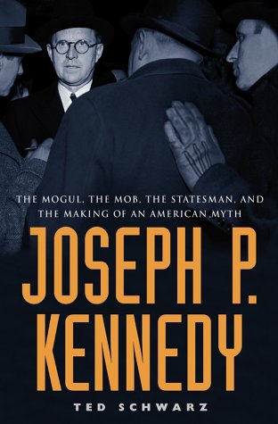 9780471176817: Joseph P.Kennedy: The Mogul, the Mob, the Statesman and the Making of an American Myth