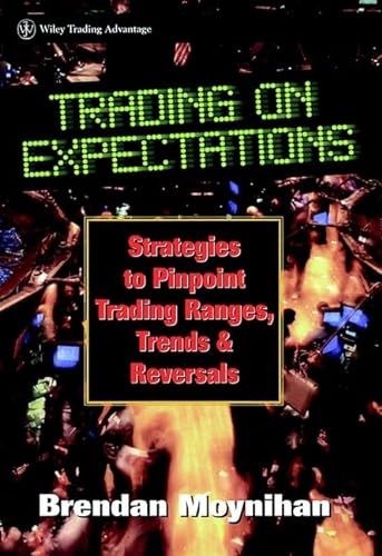 Trading on Expectations: Strategies to Pinpoint Trading Ranges, Trends, and Reversals (Wiley Finance) (9780471177821) by Moynihan, Brendan