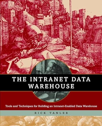 The Intranet Data Warehouse: Tools and Techniques for Building an Intranet-Enabled Data Warehouse