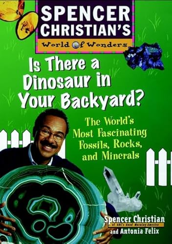 9780471196167: Is There a Dinosaur in Your Backyard?: The World's Most Fascinating Fossils, Rocks, and Minerals (Spencer Christian's World of Wonders)