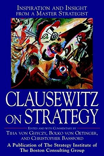 Clausewitz on Strategy: Inspiration and Insight from a Master Strategist (9780471198703) by Carl Von Clausewitz; Tiha Von Ghyczy; Bolko Von Oetinger