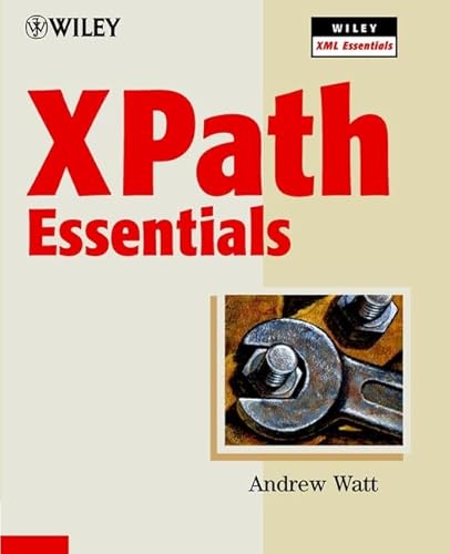 XPath Essentials (Wiley XML Essential Series) (9780471205487) by Watt, Andrew