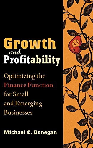 Growth and Profitability: Optimizing the Finance Function for Small and Emerging Businesses (9780471212164) by Donegan, Michael C.