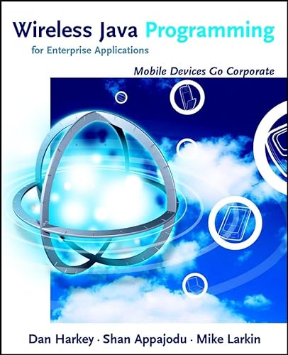Wireless Java Programming for Enterprise Applications: Mobile Devices Go Corporate (9780471218784) by Harkey, Dan; Appajodu, Shan; Larkin, Mike