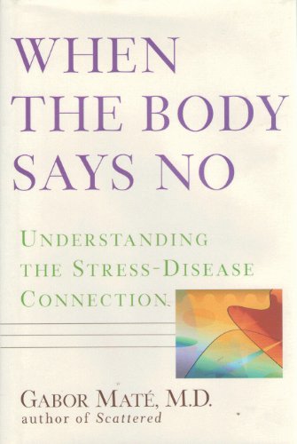 Stock image for When the Body Says No: Understanding the Stress-Disease Connection for sale by Campbell Bookstore