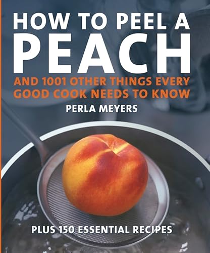 Beispielbild fr How to Peel a Peach : And 1,001 Other Things Every Good Cook Needs to Know zum Verkauf von Better World Books