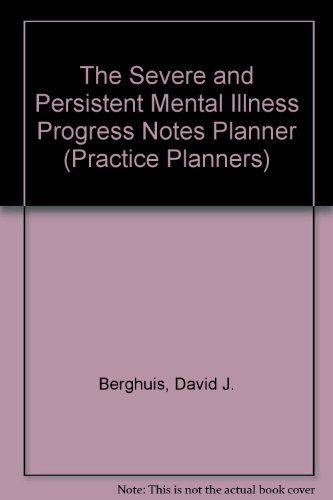The Severe and Persistent Mental Illness Progress Notes Planner (PracticePlanners) (9780471223696) by Berghuis, David J.; Jongsma Jr., Arthur E.