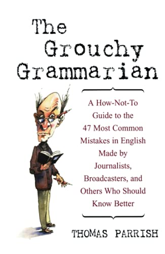 Imagen de archivo de The Grouchy Grammarian: A How-Not-To Guide to the 47 Most Common Mistakes in English Made by Journalists, Broadcasters, and Others Who Should Know Better a la venta por SecondSale