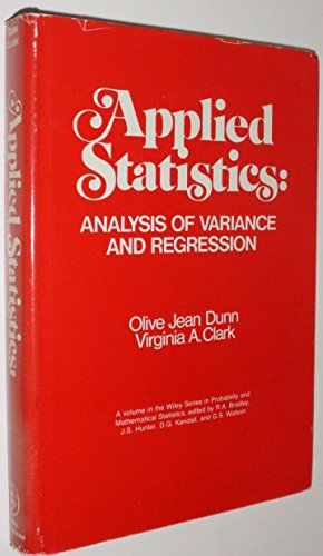 Applied statistics: analysis of variance and regression (A Wiley publication in applied statistics) (9780471227007) by Dunn, Olive Jean, And Virginia A. Clark