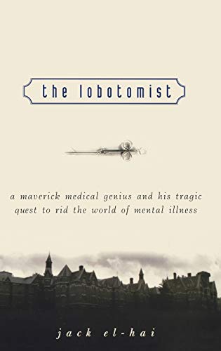 Stock image for The Lobotomist: A Maverick Medical Genius and His Tragic Quest to Rid the World of Mental Illness for sale by Dream Books Co.