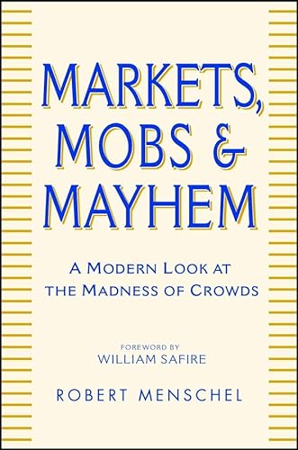 Markets, Mobs and Mayhem: How to Profit from the Madness of Crowds - Menschel, Robert