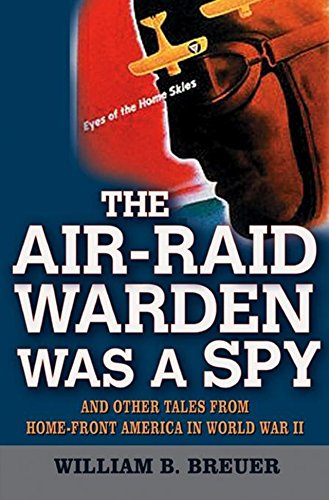 Imagen de archivo de The Air-Raid Warden Was a Spy: And Other Tales from Home-Front America in World War II a la venta por The Warm Springs Book Company