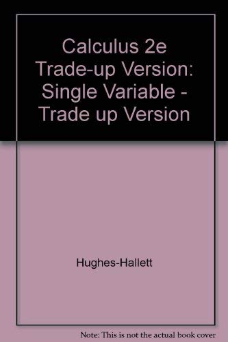 Calculus, Trade Up Version: Single Variable (9780471240402) by Hughes-Hallett, Deborah; Gleason, Andrew M.; McCallum, William G.; Flath, Daniel E.; Lomen, David O.; Lovelock, David; Tecosky-Feldman, Jeff;...