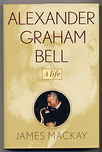 Alexander Graham Bell: A Life (9780471240457) by Mackay, James