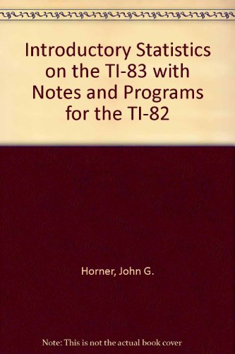 Introductory Statistics on the TI-83 with Notes and Programs for the TI-82 (9780471240488) by Horner, John G.; Deus, Virginia; Bown, Fred; Chase, Warren