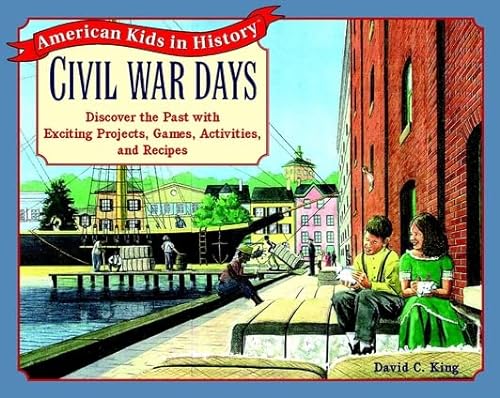 Civil War Days: Discover the Past with Exciting Projects, Games, Activities, and Recipes (9780471246121) by King, David C.; Cheryl Kirk Noll