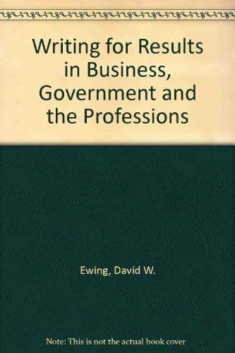 Writing for Results: In Business, Government, and the Professions (9780471249627) by Ewing, David W.