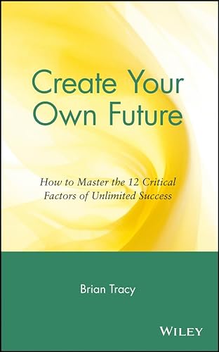 9780471251071: Create Your Own Future: How to Master the 12 Critical Factors of Unlimited Success