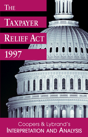 The Taxpayer Relief Act 1997: Coopers & Lybrand's Interpretation and Analysis (9780471252139) by Coopers & Lybrand LLP
