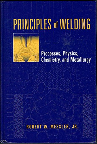 Principles of Welding: Processes, Physics, Chemistry, and Metallurgy (9780471253761) by Messler Jr., Robert W.