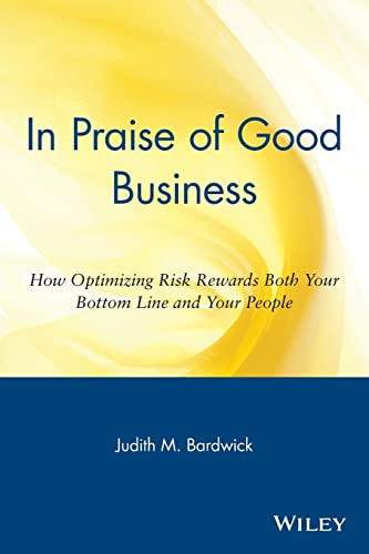 9780471254072: In Praise of Good Business: How Optimizing Risk Rewards Both Your Bottom Line and Your People: How Optimizing Risk Rewards Both Your Bottom Line and Your People