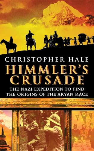 Himmler's Crusade: The Nazi Expedition to Find the Origins of the Aryan Race - Hale, Christopher