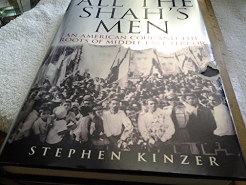 All the Shah's Men: An American Coup and the Roots of Middle East Terror - Kinzer, Stephen