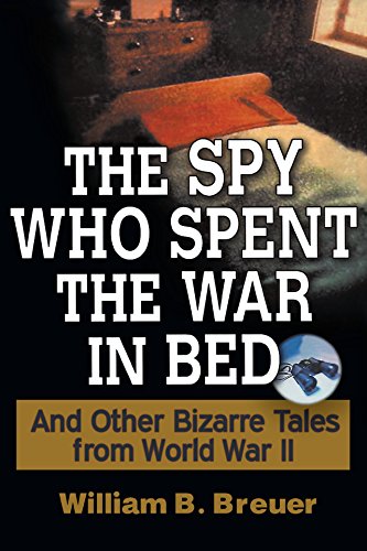 Beispielbild fr The Spy Who Spent the War in Bed: And Other Bizarre Tales from World War II zum Verkauf von Wonder Book