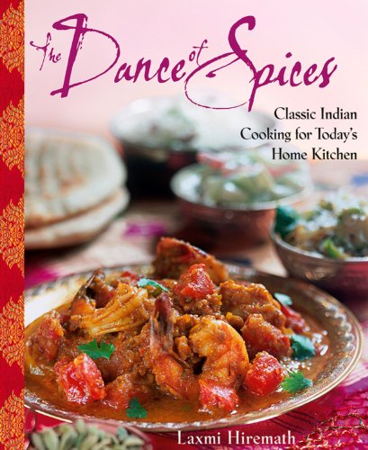 The DANCE of SPICES, Classic Indian Cooking for Today's Home Kitchen