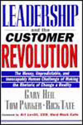 Leadership and the Customer Revolution: The Messy, Unpredictable, and Inescapably Human Challenge of Making the Rhetoric of Change a Reality (9780471286318) by Heil, Gary; Parker, Tom; Tate, Rick