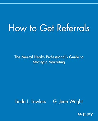 Imagen de archivo de How to Get Referrals : The Mental Health Professional's Guide to Strategic Marketing a la venta por Better World Books