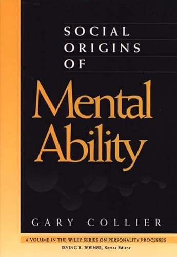 Social Origins of Mental Ability (Wiley Series on Personality Processes) (9780471304074) by Collier, Gary