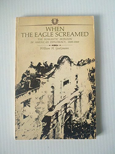 9780471310013: When the Eagle Screamed: The Romantic Horizon in American Diplomacy, 1800-1860