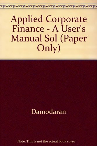 Applied Corporate Finance - A User's Manual Sol (Paper Only) (9780471314165) by Unknown Author