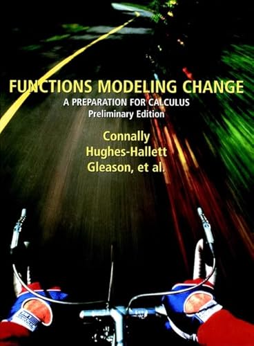 Functions Modeling Change: A Preparation for Calculus (Preliminary Edition) (9780471317876) by Connally, Eric; Gleason, Andrew M.; Cheifetz, Philip; Mueller, William; Shure, Pat; Thrash, Karen R.; Hughes-Hallett, Deborah; Avenoso, Frank;...