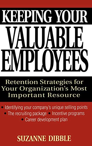 Keeping Your Valuable Employees: Retention Strategies for Your Organization's Most Important Reso...