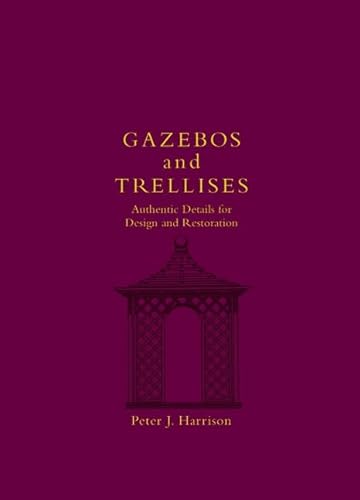 Stock image for Gazebos and Trellises: Authentic Details for Design and Restoration for sale by Lazy S Books