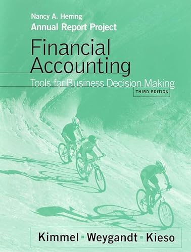 Annual Report Project: Financial Accounting, Tools for Business Decision Making, 3rd Edition (9780471324775) by Nancy A. Herring; Paul D. Kimmel; Jerry J. Weygandt; Donald E. Kieso