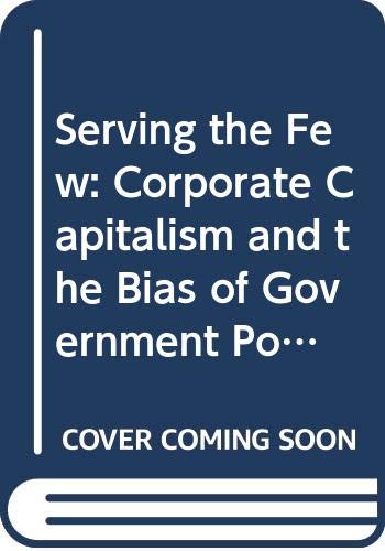 Beispielbild fr Serving the Few: Corporate Capitalism and the Bias of Government Policy zum Verkauf von BookHolders