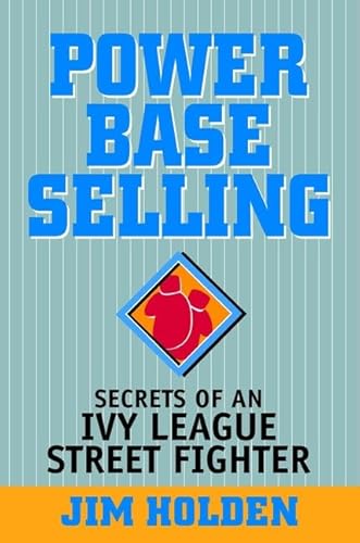 9780471327332: Power Base Selling: Secrets of an Ivy League Street Fighter