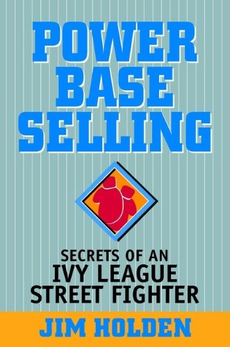 Stock image for Power Base Selling: Secrets of an Ivy League Street Fighter for sale by WorldofBooks