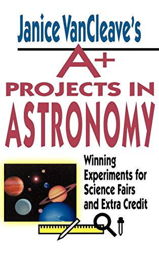 Stock image for Janice VanCleave's a+ Projects in Astronomy : Winning Experiments for Science Fairs and Extra Credit for sale by Better World Books