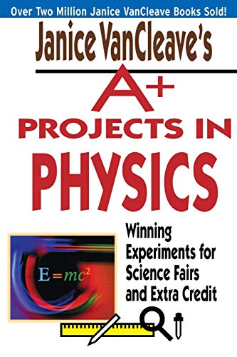 Imagen de archivo de Janice VanCleave's a+ Projects in Physics : Winning Experiments for Science Fairs and Extra Credit a la venta por Better World Books