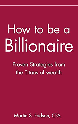 9780471332022: How to Be a Billionaire: Proven Strategies from the Titans of Wealth