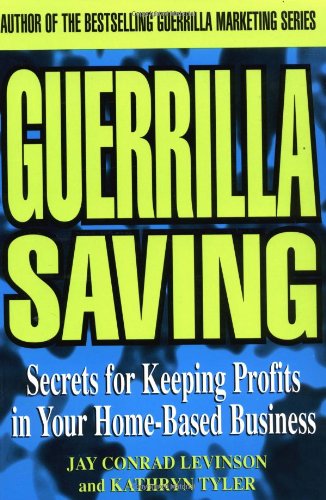 Stock image for Guerrilla Saving: Secrets of Keeping Profits in Your Home-Based Business (Guerrilla Marketing) for sale by Robinson Street Books, IOBA