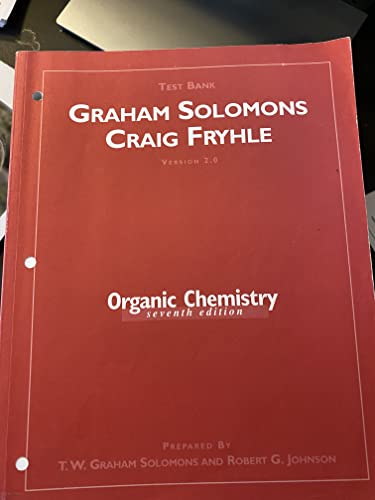 Test bank, version 2.0 to accompany Organic chemistry, 7th ed., T. W. Graham Solomons and Craig Fryhle (9780471351931) by T.W. Graham Solomons